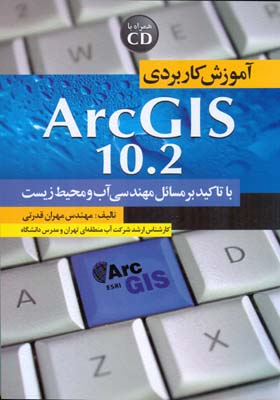 آموزش کاربردی  Arc GIS 10.2 : ( با تاکید بر مسایل مهندسی آب و محیط‌زیست)